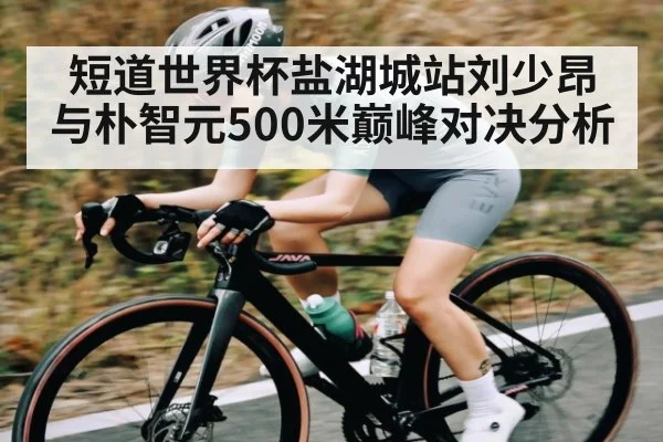 短道世界杯盐湖城站刘少昂与朴智元500米巅峰对决分析